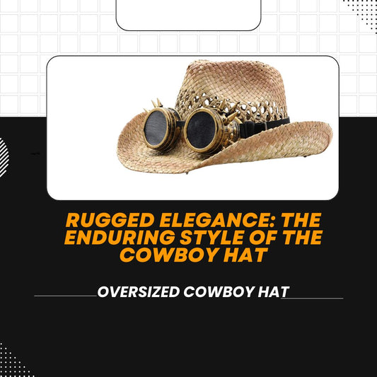 Rugged Elegance: The Enduring Style of the Cowboy Hat