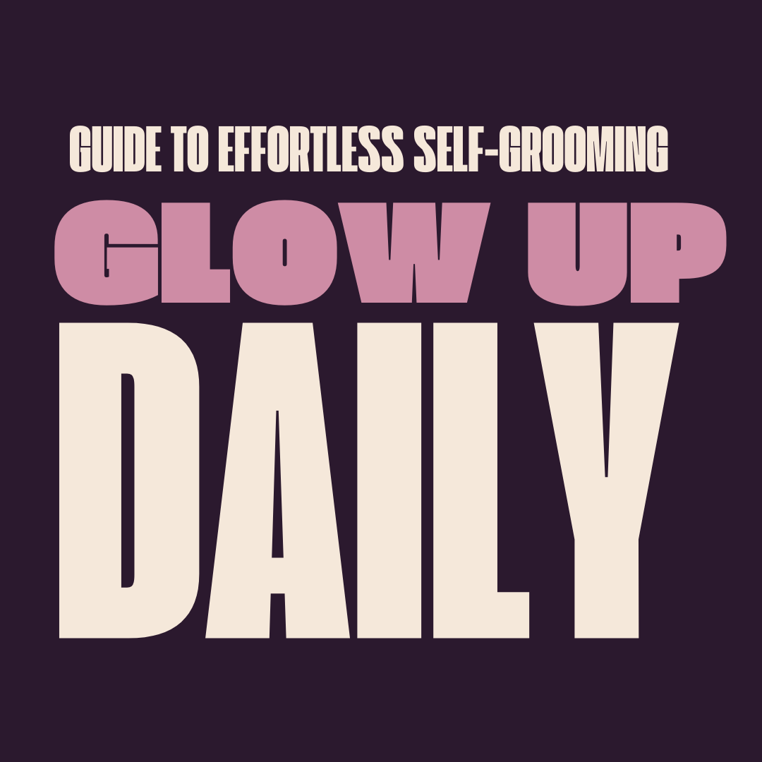 Guide to Effortless Self-Grooming Glow Up Daily