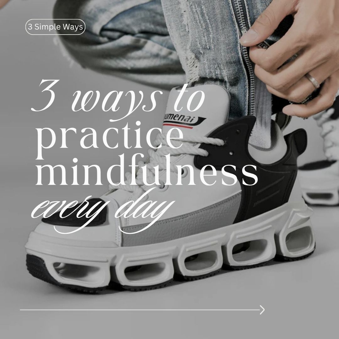 3 Simple Ways to Practice Mindfulness Every Day