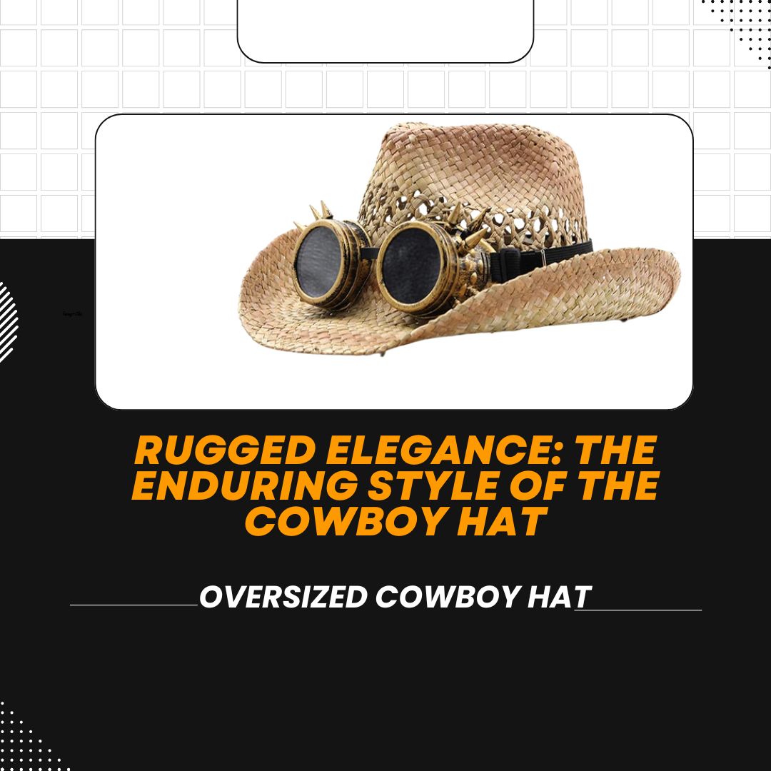 Rugged Elegance: The Enduring Style of the Cowboy Hat