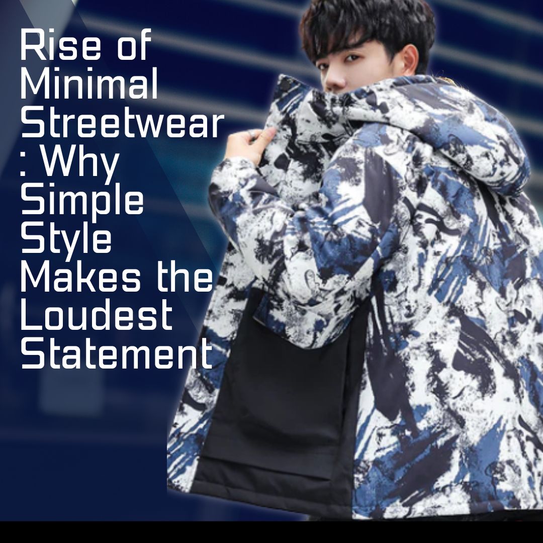 Rise of Minimal Streetwear: Why Simple Style Makes the Loudest Statement