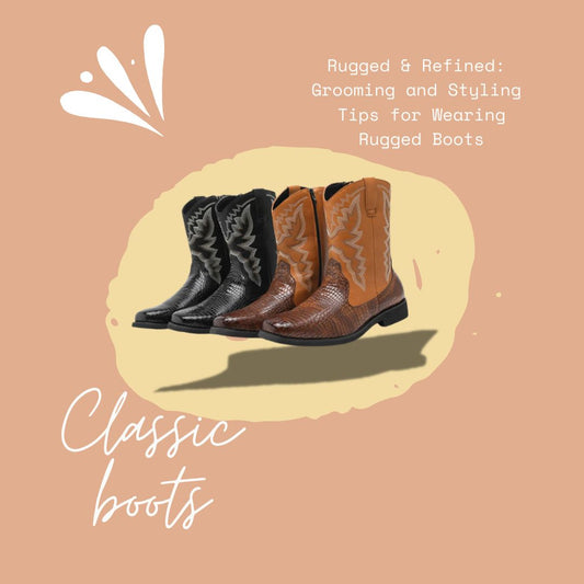 Rugged & Refined: Grooming and Styling Tips for Wearing Rugged Boots