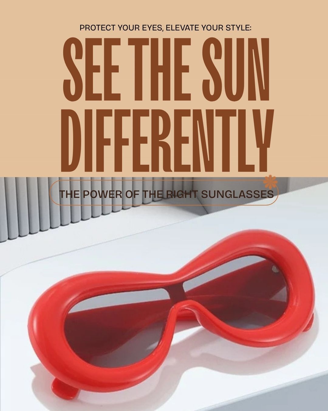 PROTECT YOUR EYES, ELEVATE YOUR STYLE: THE POWER OF THE RIGHT SUNGLASSES