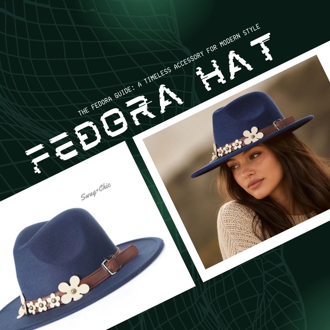 THE FEDORA GUIDE: A TIMELESS ACCESSORY FOR MODERN STYLE