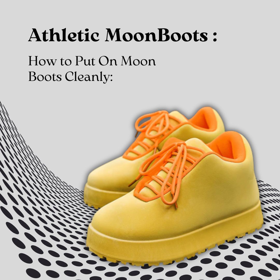 How to Put On Moon Boots Cleanly: A Step-by-Step Guide