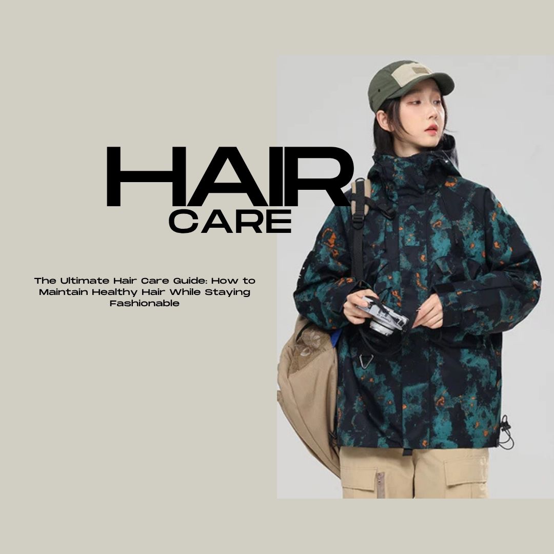 The Ultimate Hair Care Guide: How to Maintain Healthy Hair While Staying Fashionable