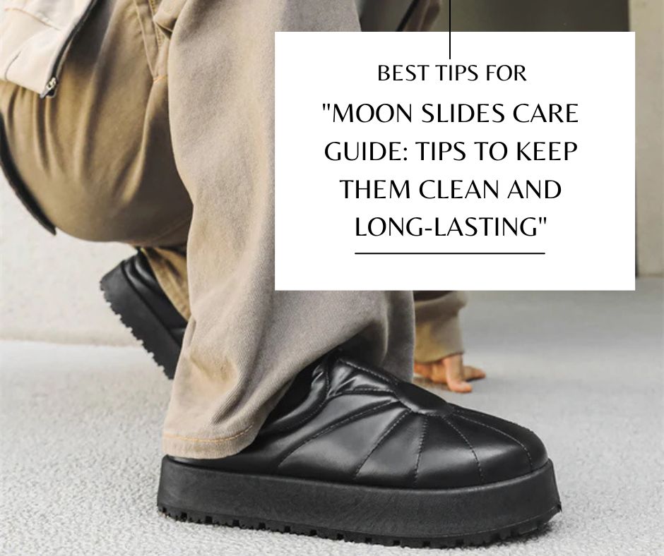 "Moon Slides Care Guide: Tips to Keep Them Clean and Long-Lasting"