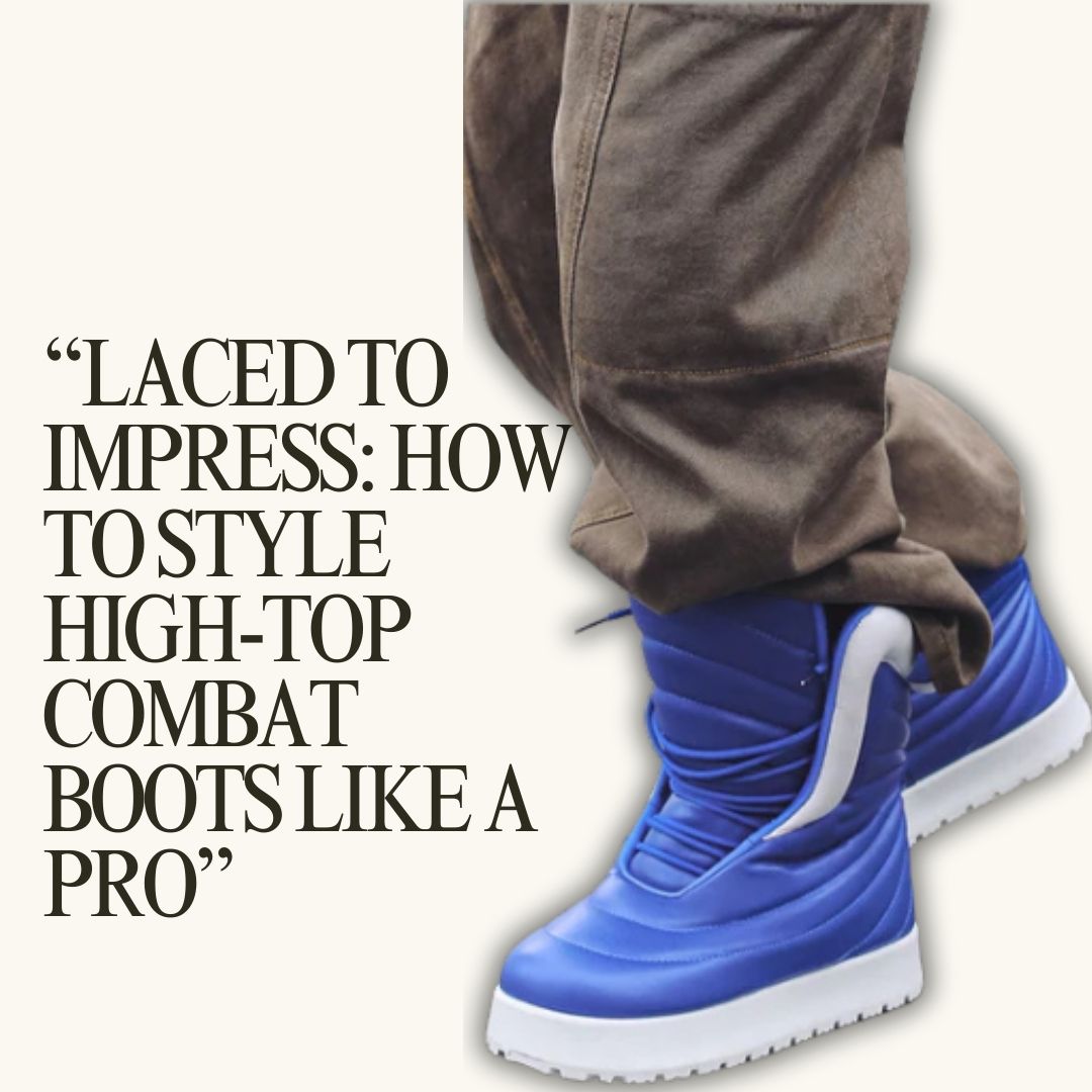 “Laced to Impress: How to Style High-Top Combat Boots Like a Pro”