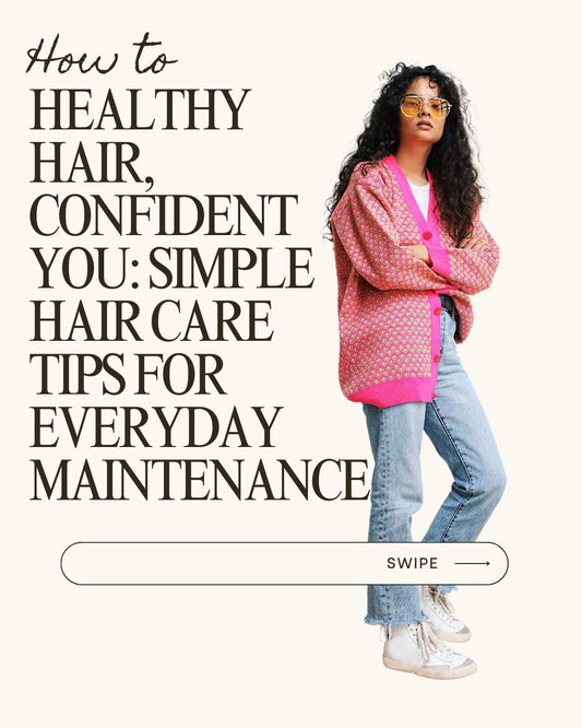 Healthy Hair, Confident You: Simple Hair Care Tips for Everyday Maintenance