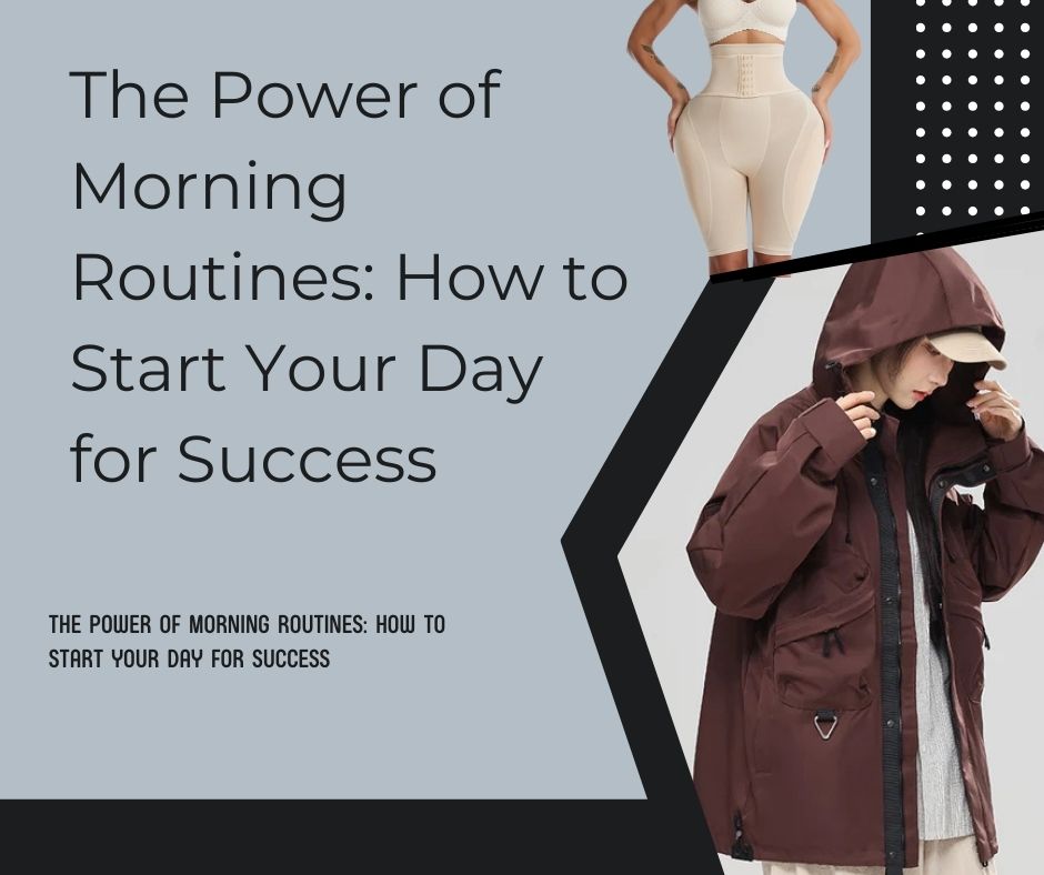 The Power of Morning Routines: How to Start Your Day for Success